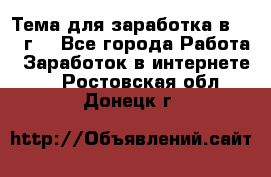 Тема для заработка в 2016 г. - Все города Работа » Заработок в интернете   . Ростовская обл.,Донецк г.